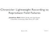 Chronicler: Lightweight Recording to Reproduce Field Failures · @_jon_bell_ 5/23/13 Chronicler: Lightweight Recording to Reproduce Field Failures Jonathan Bell, Nikhil Sarda and