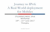 Journey to IPv6: A Real-World deployment for Mobilesbgp4all.com.au/pfs/_media/training/itu-ipv6-bt/s13... · Journey to IPv6: A Real-World deployment for Mobiles ITU/APNIC/MOIC IPv6