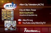 Allen City Television (ACTV) City of Allen, Texas … Editing and...• Allen, Texas (pop. 99,000)• On Air - May 2000 • Public and Media Relations Office • 6 Staff Members (PAMRO)