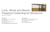 Lock, Stock and Barrel: Firearms Collecting for Museums · 2017. 4. 1. · Lock, Stock and Barrel: Firearms Collecting for Museums June 15, 2016 Toni Kiser Assistant Director for