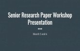 Senior Research Paper Workshop Presentation · Senior Research Paper Workshop Presentation March 5 and 6. Topics Addressed 1.Thesis statement/ introduction 2.Assertion 3.Evidence/Analysis