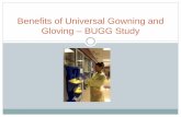 Benefits of Universal Gowning and Gloving – BUGG Study · BUGG Study Time Line . October 2010 - Inquiry . January – June 2011 IRB Approval . August 2011- Begin Obtaining Cultures