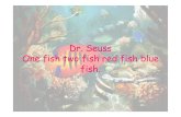 One fish [Режим совместимости] fish.pdf · Dr. Seuss One fish two fish red fish blue fish. One fish Two fish . Blue fish Red fish. Blue fish Black fish. Old fish
