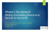 Where’s the Money? · Webinars through Foundation Center / Grantspace Free & Paid webinars Examples: Before You Seek a Grant: A Checklist for New Nonprofits Grant Seeking Basics