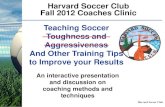 Harvard Soccer Club Fall 2012 Coaches Clinic …files.leagueathletics.com/Text/Documents/1550/35986.pdfFall 2012 Coaches Clinic An interactive presentation and discussion on coaching