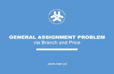 GENERAL ASSIGNMENT PROBLEM via Branch and Price · Assignment Problem • The assignment problem is to find a maximum profit assignment of n tasks to n machines such that each task
