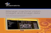 Manage machine vision images and image data...2018/02/07  · 2 Machine vision systems are increasingly being used by manufacturers for quality inspection yet little consideration