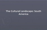 The Cultural Landscape: South America · 2019. 10. 29. · •The cultural landscape of South America reveals the heavy influence of European Colonization –Linguistically South