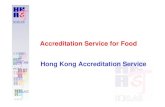 Accreditation Service for Food Hong Kong Accreditation Service · 2017. 5. 2. · Accreditation Schemes. 17 Accredited. Certification. Bodies . Laboratory Testing. HOKLAS. May 1985.