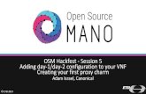 OSM Hackfest - Session 5 · © ETSI 2017 Proxy Charms •OSM R3* uses proxy charms, where the charm is installed into an LXD container, and is only responsible for day-1 and day-2