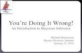 You’re Doing It Wrong!web.mit.edu/edbert/betancourtInference.pdf · You’re Doing It Wrong! An Introduction to Bayesian Inference Michael Betancourt Physics Diversity Summit January