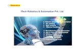 iTech Robotics & Automation Pvt. · PDF file iTech Robotics & Automation Pvt. Ltd. Robotic Integration & Automation Arc welding Spot welding Material Handling Manufacturing Line Automation