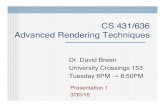 CS 431/636 Advanced Rendering Techniquesdavid/Classes/CS431/Lectures/CGII_Pres1.pdfCS 431/636 Advanced Rendering Techniques" Dr. David Breen" University Crossings 153" Tuesday 6PM