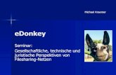 eDonkey - hu-berlin.dewaste.informatik.hu-berlin.de/Lehre/vorherige/ws05... · Historische Entwicklung 2000 – 6.September: Erste Version des eDonkey2000 Clients 2002 – Mai: Start