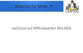 Wölkchen für ARMeownCloud auf ARM Anfangs nur Standard-Serverfunktionalitäten File-Server Möglichkeit, vorgegebene Software zu ersetzen Samba, Mail-Proxy Mit „stärkerer“ Hardware
