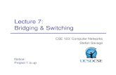Computer Science - Lecture 7: Bridging & Switchingcseweb.ucsd.edu/classes/fa11/cse123-a/123f11_Lec7.pdf · 2011. 10. 18. · Some switching details Cut through switching optimization