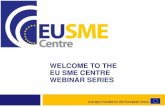 WELCOME TO THE EU SME CENTRE WEBINAR SERIES...Purpose •The EU SME Centre in Beijing is a project funded by the European Union •To assist European SMEs to export to China and establish,