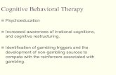 Cognitive Behavioral Therapy · Cognitive Behavioral Therapy nPsychoeducation nIncreased awareness of irrational cognitions, and cognitive restructuring. nIdentification of gambling