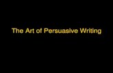 The Art of Persuasive Writing · 2016. 11. 1. · Forms of Persuasive Writing ... •Speeches •Propaganda •Reviews •Blogs •Persuasive Essays. Forms of Persuasive Writing Advertisements