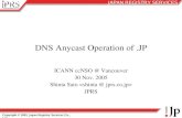 DNS Anycast Operation of · 2005. 11. 30. · BGP Anycast Overview AS 2 Anycast node #1 Anycast node #2 Both routers announce the same shared unicast IP address by BGP connection