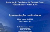 Apresentação Institucional · 2018. 5. 17. · Associação Brasileira de Energia Solar Fotovoltaica – ABSOLAR Apresentação Institucional 26 de março de 2014 São Paulo –