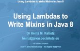 Using Lambdas to Write Mixins in Java 8 JAX... · Using Lambdas to Write Mixins in Java 8 Using Lambdas to Write Mixins in Java 8 Dr Heinz M. Kabutz heinz@javaspecialists.eu Last
