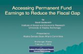 Accessing Permanent Fund Earnings to Reduce the Fiscal Gap...Accessing Permanent Fund Earnings to Reduce the Fiscal Gap by Scott Goldsmith Institute of Social and Economic Research