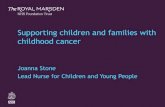 Supporting children and families with childhood …...Supporting children and families with childhood cancer Joanna Stone Lead Nurse for Children and Young People The Royal Marsden