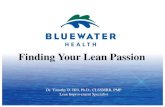 Finding Your Lean Passion - Bluewater Health · 2019. 12. 16. · Find your passion •By improving Emily’s healthcare journey, reducing medical errors, reducing misdiagnoses, medication