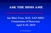 ASK THE HIMS AME · ASK THE HIMS AME Ian Blair Fries, M.D. SAP MRO Cornerstone of Recovery April 8-10, 2019 A1A Aviation Medicine, Inc.