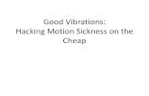 Good Vibrations: Hacking Motion Sickness on the Cheap · 2009. 8. 21. · Good Vibrations: Hacking Motion Sickness on the Cheap. INTRODUCTION. Motion Sickness •No universally accepted