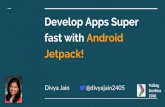Develop Apps Super fast with Android Jetpack! Divya Jain ... · fast with Android Jetpack! Divya Jain @divyajain2405 Valley Devfest 2018. Put the pieces ... *Clean & Recommended *Data
