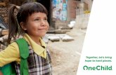 Together, let’s bring hope to hard places....OneChild serves more than 40,000 children in 14 countries around the world. We work in many of the hardest places. Places where others