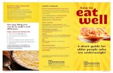 Eat well - a short guide for underweight older people · your calorie intake. Healthy eating messages about five-a-day, obesity and cholesterol don’t apply when you are underweight.