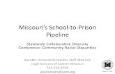 Missouri’s School-to-Prison Pipeline...Missouri’s School-to-Prison Pipeline Statewide Collaborative Diversity Conference: Community Racial Disparities Speaker: Amanda Schneider,