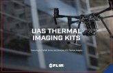 UAS THERMAL IMAGING KITSIP 43 Max Flight Time 38 min Key Stats for Controlled Operation FLIR M200 XT2 R 640-13 mm M200 airframe, XT2 IR camera, 640 × 512 13 mm IR and 12 MP visual,