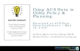 Using ACS Data in Utility Policy & Planning...report the customer impacts of a given activity, in many cases, utilities ... outages, proactive customer service, increased reliability.