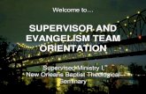 SUPERVISOR AND EVANGELISM TEAM ORIENTATION · 2020. 9. 12. · evangelism in the context of the local church. UNDERLYING CONVICTIONS Supervised Ministry I •Evangelism is people-conscious.