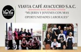 VIAVIA CAFÉ AYACUCHO S.A.C. · INICIOS DE ESTA BUENA PRACTICA LABORAL La BPL en el Viavia Ayacucho S.A.C inicia en el 2010, ya que es parte de la esencia del Viavia, que desea el