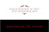 Satanás y su evangelio - A.W · 2018. 1. 24. · 1 SATANÁS Y SU EVANGELIO Arthur Walkington Pink (1886-1952) Las citas bíblicas de esta traducción corresponden a la versión española