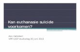 Kan euthanasie suïcide voorkomen? · 2013. 6. 25. · Hulp bij zelfdoding Zelfde definitie en voorwaarden als voor euthanasie met het verschil dat de patiënt zelf het euthanaticum