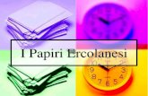 I Papiri Ercolanesi · 2016. 11. 30. · I PRIMI LIBRI A quel tempo i libri erano composti da alcune strisce di carta da papiro per poi essere arrotolati, costituendo appunto i famosi
