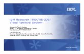 IBM Research TRECVID-2007 Video Retrieval System · Video Retrieval System Apostol (Paul) Natsev IBM T. J. Watson Research Center Hawthorne, NY 10532 USA ... Acknowledgement IBM Research