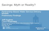 Savings: Myth or Reality?...Savings: Myth or Reality? Partnership-Based Water Service Delivery Models Preliminary Findings Jeff Hughes Carol Rosenfeld Environmental Finance Center