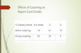 Effects of Coaching on Report Card Grades · Effects of Coaching on Report Card Grades % Grades Earned B or better Before coaching During coaching . Created Date: 3/19/2018 5:25:01