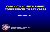 CONDUCTING SETTLEMENT CONFERENCES IN TAX CASES€¦ · CONDUCTING SETTLEMENT CONFERENCES IN TAX CASES February 4, 2011 Presented by Keith E. Russell, MAI Maricopa County Assessor.