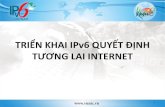 TRIỂN KHAI IPV6 QUYẾT ĐỊNH TƯƠNG LAI INTERNET2013.ipv6event.vn/download/ipv6day/IPv6event2013-VNNIC-TrienKha… · Hãy triển khai IPv6 – Đừng quá muộn. Khai thác