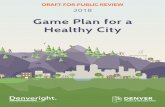 Game Plan for a Healthy City - Denver · A Healthy City. THE GAME PLAN'S VISION. Parks, recreation, and the urban forest are vital . infrastructure to our city’s health. Trees and