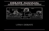 DEBATE MANUALutahdebate.org/dl/JR-HIGH-DEBATE-MANUAL-150506.pdf · Debate can be used in the classroom in two ways: 1. As a unit of study, introducing debate skills with the process