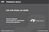GIS mit Ruby on Rails - Sourcepole · 2020. 4. 30. · FOSSGIS Osnabrück 3.3.10 GIS mit Ruby on Rails Ruby - Philosophie eine dynamische, freie Programmiersprache, die sich einfach